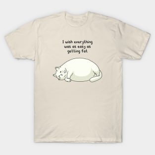 funny quotes I wish everything was as easy as getting fat T-Shirt